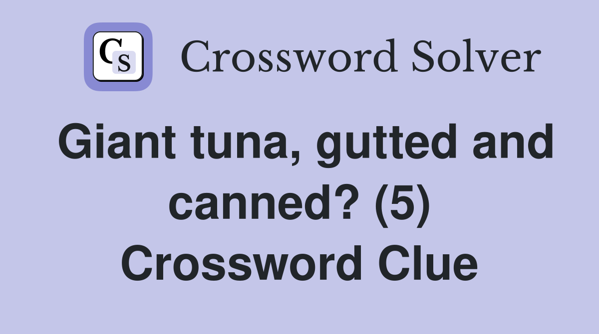 Giant tuna, gutted and canned? (5) Crossword Clue Answers Crossword